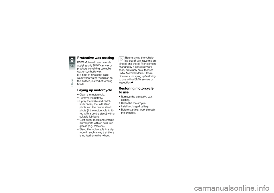 BMW MOTORRAD G 650 XCOUNTRY 2007 Riders Manual (in English) Protective wax coatingBMW Motorrad recommends
applying only BMW car wax or
products containing carnauba
wax or synthetic wax.
It is time to rewax the paint-
work when water "puddles" on
the surface, i BMW MOTORRAD G 650 XCOUNTRY 2007 Riders Manual (in English) Protective wax coatingBMW Motorrad recommends
applying only BMW car wax or
products containing carnauba
wax or synthetic wax.
It is time to rewax the paint-
work when water "puddles" on
the surface, i