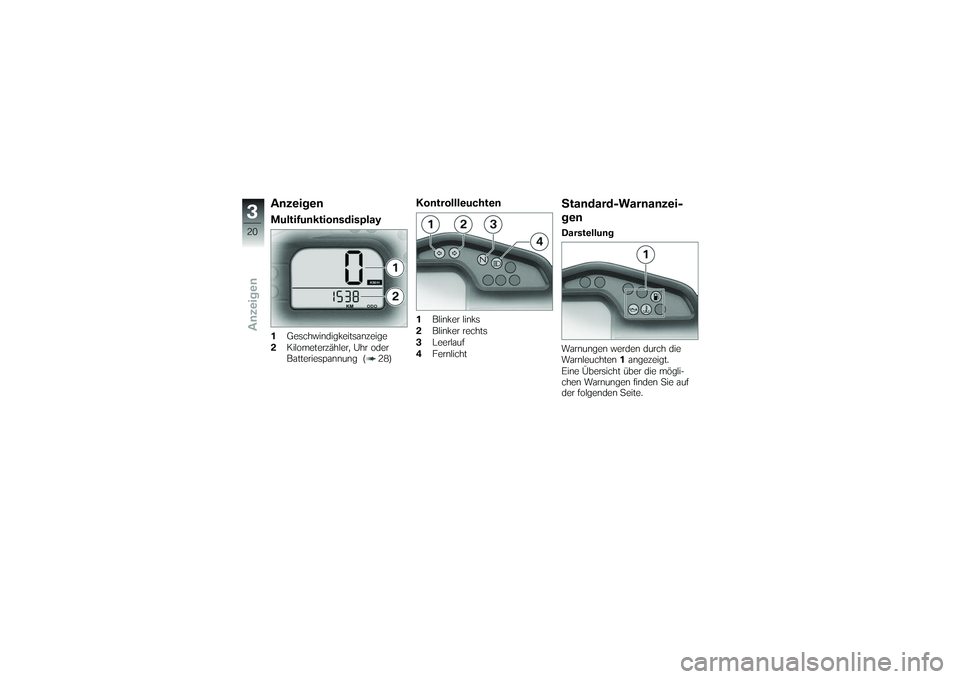 BMW MOTORRAD G 650 XCOUNTRY 2007  Betriebsanleitung (in German) AnzeigenMultifunktionsdisplay1Geschwindigkeitsanzeige
2 Kilometerzähler, Uhr oder
Batteriespannung ( 28)
Kontrollleuchten1Blinker links
2 Blinker rechts
3 Leerlauf
4 Fernlicht
Standard-Warnanzei-
gen