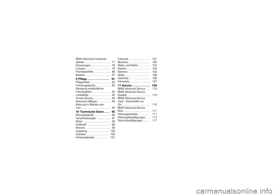 BMW MOTORRAD G 650 XCOUNTRY 2007  Betriebsanleitung (in German) BMW Motorrad Vorderrad-
ständer . . . . . .................. 77
Sicherungen . ................. 78
Lampen . . . . . ................. 79
Fremdstarthilfe . . ............. 86
Batterie . . . . . . ....
