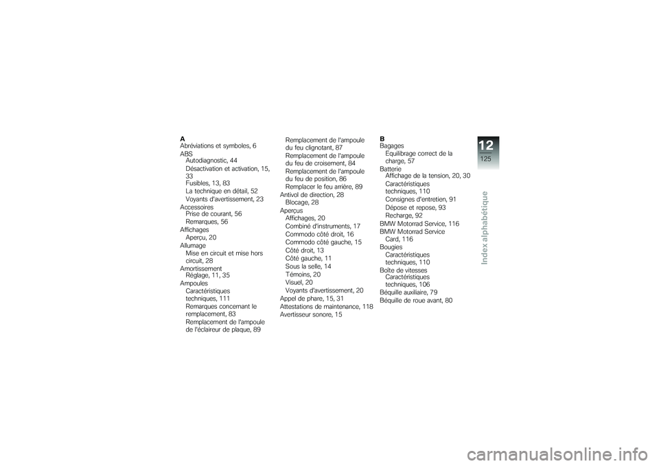 BMW MOTORRAD G 650 XCOUNTRY 2007  Livret de bord (in French) A
Abréviations et symboles, 6
ABSAutodiagnostic, 44
Désactivation et activation, 15,
33
Fusibles, 13, 83
La technique en détail, 52
Voyants davertissement, 23
Accessoires Prise de courant, 56
Rema