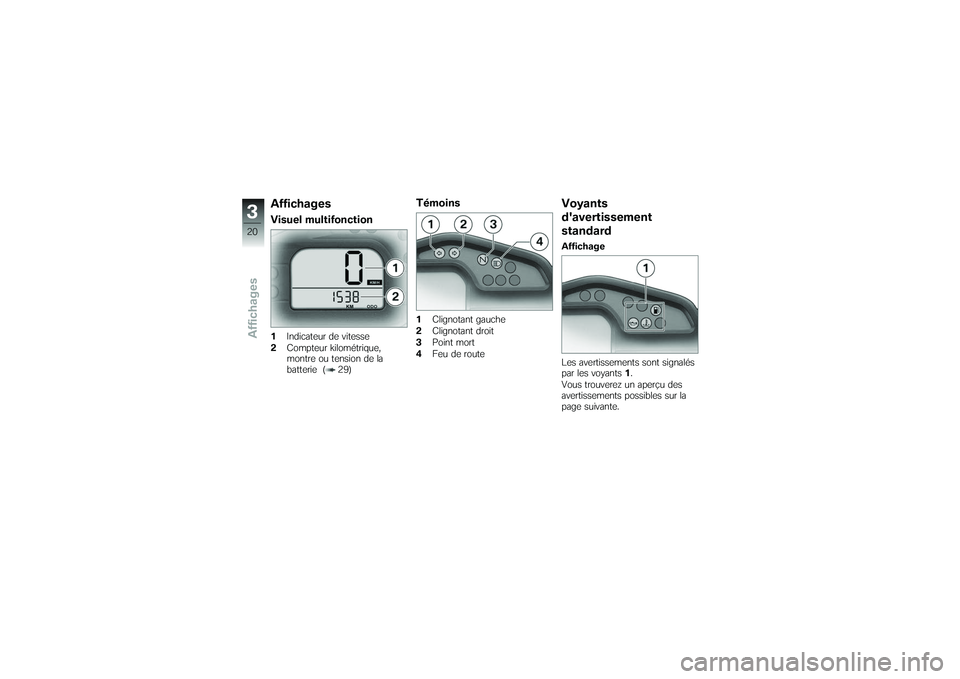BMW MOTORRAD G 650 XCOUNTRY 2007  Livret de bord (in French) AffichagesVisuel multifonction1Indicateur de vitesse
2 Compteur kilométrique,
montre ou tension de la
batterie ( 29)
Témoins1Clignotant gauche
2 Clignotant droit
3 Point mort
4 Feu de route
Voyants
