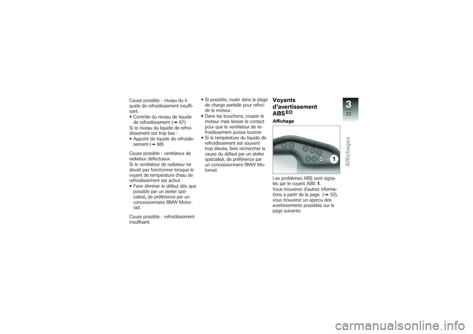 BMW MOTORRAD G 650 XCOUNTRY 2007 Livret de bord (in French) Cause possible : niveau du li-
quide de refroidissement insuffi-
sant.Contrôle du niveau de liquide
de refroidissement ( 67)
Si le niveau du liquide de refroi-
dissement est trop bas : Appoint de liq BMW MOTORRAD G 650 XCOUNTRY 2007 Livret de bord (in French) Cause possible : niveau du li-
quide de refroidissement insuffi-
sant.Contrôle du niveau de liquide
de refroidissement ( 67)
Si le niveau du liquide de refroi-
dissement est trop bas : Appoint de liq