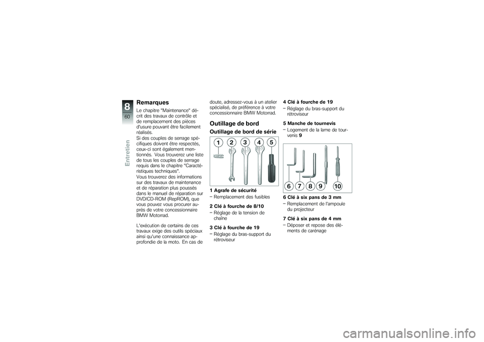 BMW MOTORRAD G 650 XCOUNTRY 2007  Livret de bord (in French) RemarquesLe chapitre "Maintenance" dé-
crit des travaux de contrôle et
de remplacement des pièces
dusure pouvant être facilement
réalisés.
Si des couples de serrage spé-
cifiques doivent être