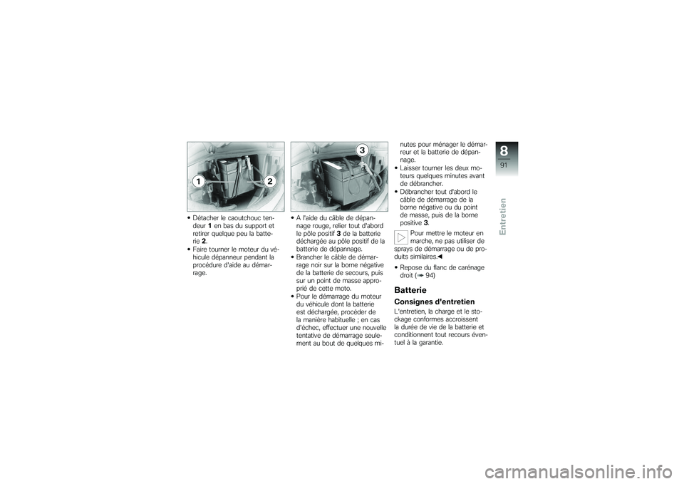 BMW MOTORRAD G 650 XCOUNTRY 2007 Livret de bord (in French) Détacher le caoutchouc ten-
deur1en bas du support et
retirer quelque peu la batte-
rie 2.
Faire tourner le moteur du vé-
hicule dépanneur pendant la
procédure daide au démar-
rage. A laide du BMW MOTORRAD G 650 XCOUNTRY 2007 Livret de bord (in French) Détacher le caoutchouc ten-
deur1en bas du support et
retirer quelque peu la batte-
rie 2.
Faire tourner le moteur du vé-
hicule dépanneur pendant la
procédure daide au démar-
rage. A laide du