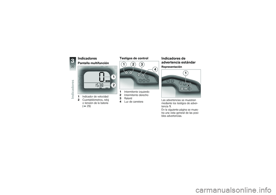 BMW MOTORRAD G 650 XCOUNTRY 2007  Manual de instrucciones (in Spanish) IndicadoresPantalla multifunción1Indicador de velocidad
2 Cuentakilómetros, reloj
o tensión de la batería
( 29)
Testigos de control1Intermitente izquierdo
2 Intermitente derecho
3 Ralentí
4 Luz d