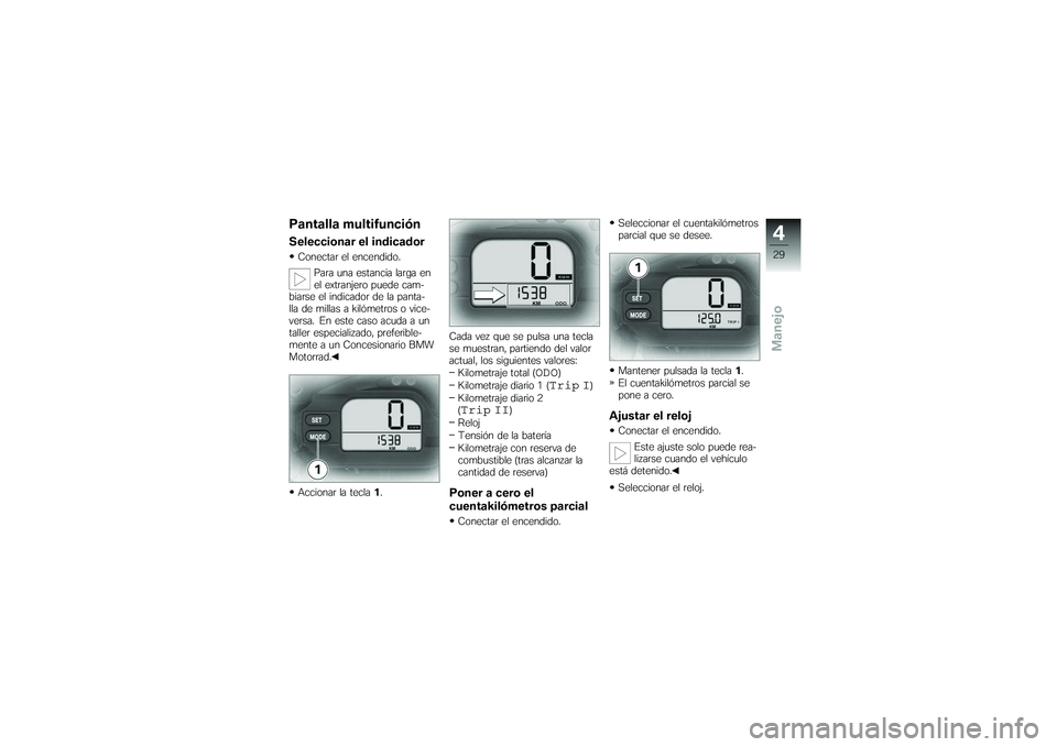 BMW MOTORRAD G 650 XCOUNTRY 2007 Manual de instrucciones (in Spanish) Pantalla multifunciónSeleccionar el indicadorConectar el encendido.Para una estancia larga en
el extranjero puede cam-
biarse el indicador de la panta-
lla de millas a kilómetros o vice-
versa. En e BMW MOTORRAD G 650 XCOUNTRY 2007 Manual de instrucciones (in Spanish) Pantalla multifunciónSeleccionar el indicadorConectar el encendido.Para una estancia larga en
el extranjero puede cam-
biarse el indicador de la panta-
lla de millas a kilómetros o vice-
versa. En e