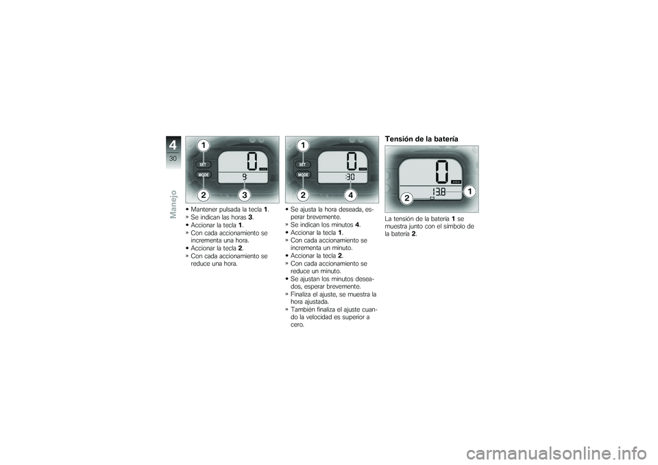 BMW MOTORRAD G 650 XCOUNTRY 2007 Manual de instrucciones (in Spanish) Mantener pulsada la tecla1.
Se indican las horas 3.
Accionar la tecla 1.
Con cada accionamiento se
incrementa una hora.
Accionar la tecla 2.
Con cada accionamiento se
reduce una hora. Se ajusta la hor BMW MOTORRAD G 650 XCOUNTRY 2007 Manual de instrucciones (in Spanish) Mantener pulsada la tecla1.
Se indican las horas 3.
Accionar la tecla 1.
Con cada accionamiento se
incrementa una hora.
Accionar la tecla 2.
Con cada accionamiento se
reduce una hora. Se ajusta la hor