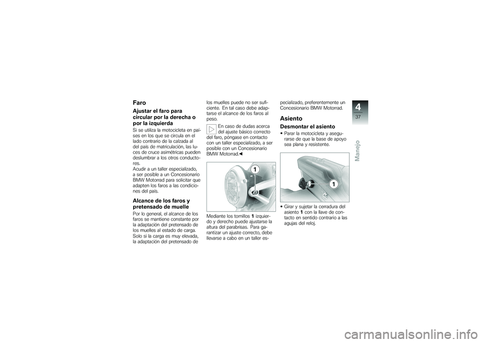 BMW MOTORRAD G 650 XCOUNTRY 2007 Manual de instrucciones (in Spanish) FaroAjustar el faro para
circular por la derecha o
por la izquierdaSi se utiliza la motocicleta en paí-
ses en los que se circula en el
lado contrario de la calzada al
del país de matriculación, la BMW MOTORRAD G 650 XCOUNTRY 2007 Manual de instrucciones (in Spanish) FaroAjustar el faro para
circular por la derecha o
por la izquierdaSi se utiliza la motocicleta en paí-
ses en los que se circula en el
lado contrario de la calzada al
del país de matriculación, la