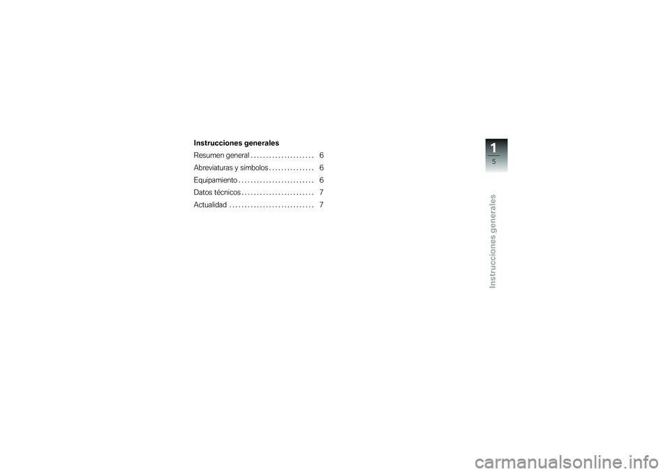 BMW MOTORRAD G 650 XCOUNTRY 2007  Manual de instrucciones (in Spanish) Instrucciones generales
Instrucciones generales
Resumen general . . ................... 6
Abreviaturas y símbolos . . ............. 6
Equipamiento . ........................ 6
Datos técnicos .......
