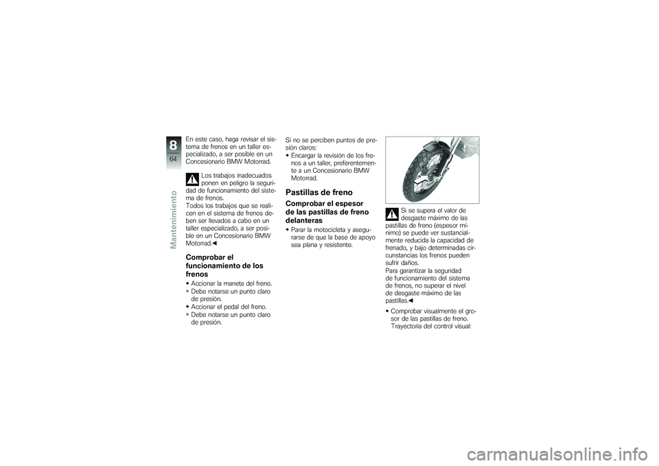 BMW MOTORRAD G 650 XCOUNTRY 2007 Manual de instrucciones (in Spanish) En este caso, haga revisar el sis-
tema de frenos en un taller es-
pecializado, a ser posible en un
Concesionario BMW Motorrad.Los trabajos inadecuados
ponen en peligro la seguri-
dad de funcionamient BMW MOTORRAD G 650 XCOUNTRY 2007 Manual de instrucciones (in Spanish) En este caso, haga revisar el sis-
tema de frenos en un taller es-
pecializado, a ser posible en un
Concesionario BMW Motorrad.Los trabajos inadecuados
ponen en peligro la seguri-
dad de funcionamient