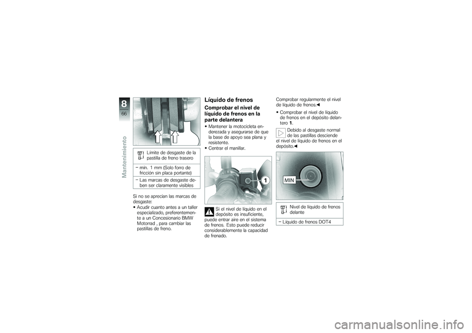BMW MOTORRAD G 650 XCOUNTRY 2007 Manual de instrucciones (in Spanish) Límite de desgaste de la
pastilla de freno trasero
mín. 1 mm (Solo forro de
fricción sin placa portante)
Las marcas de desgaste de-
ben ser claramente visibles
Si no se aprecian las marcas de
desga BMW MOTORRAD G 650 XCOUNTRY 2007 Manual de instrucciones (in Spanish) Límite de desgaste de la
pastilla de freno trasero
mín. 1 mm (Solo forro de
fricción sin placa portante)
Las marcas de desgaste de-
ben ser claramente visibles
Si no se aprecian las marcas de
desga