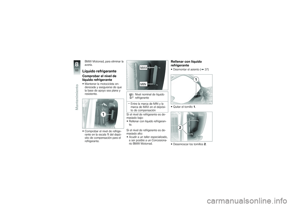 BMW MOTORRAD G 650 XCOUNTRY 2007 Manual de instrucciones (in Spanish) BMW Motorrad, para eliminar la
avería.Líquido refrigeranteComprobar el nivel de
líquido refrigeranteMantener la motocicleta en-
derezada y asegurarse de que
la base de apoyo sea plana y
resistente. BMW MOTORRAD G 650 XCOUNTRY 2007 Manual de instrucciones (in Spanish) BMW Motorrad, para eliminar la
avería.Líquido refrigeranteComprobar el nivel de
líquido refrigeranteMantener la motocicleta en-
derezada y asegurarse de que
la base de apoyo sea plana y
resistente.