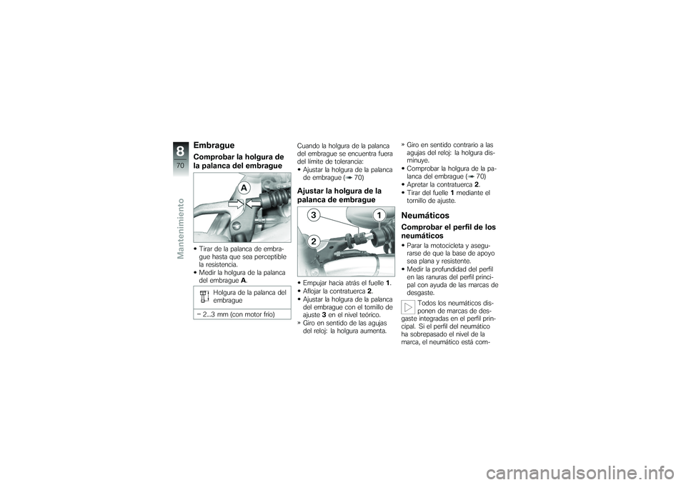 BMW MOTORRAD G 650 XCOUNTRY 2007 Manual de instrucciones (in Spanish) EmbragueComprobar la holgura de
la palanca del embragueTirar de la palanca de embra-
gue hasta que sea perceptible
la resistencia.
Medir la holgura de la palanca
del embragueA.
Holgura de la palanca d BMW MOTORRAD G 650 XCOUNTRY 2007 Manual de instrucciones (in Spanish) EmbragueComprobar la holgura de
la palanca del embragueTirar de la palanca de embra-
gue hasta que sea perceptible
la resistencia.
Medir la holgura de la palanca
del embragueA.
Holgura de la palanca d