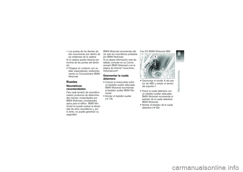 BMW MOTORRAD G 650 XCOUNTRY 2007 Manual de instrucciones (in Spanish) Las puntas de los dientes de-
ben encontrarse aún dentro de
los eslabones de la cadena.
Si la cadena puede retirarse por
encima de las puntas del denta-
do: Póngase en contacto con un
taller especia BMW MOTORRAD G 650 XCOUNTRY 2007 Manual de instrucciones (in Spanish) Las puntas de los dientes de-
ben encontrarse aún dentro de
los eslabones de la cadena.
Si la cadena puede retirarse por
encima de las puntas del denta-
do: Póngase en contacto con un
taller especia