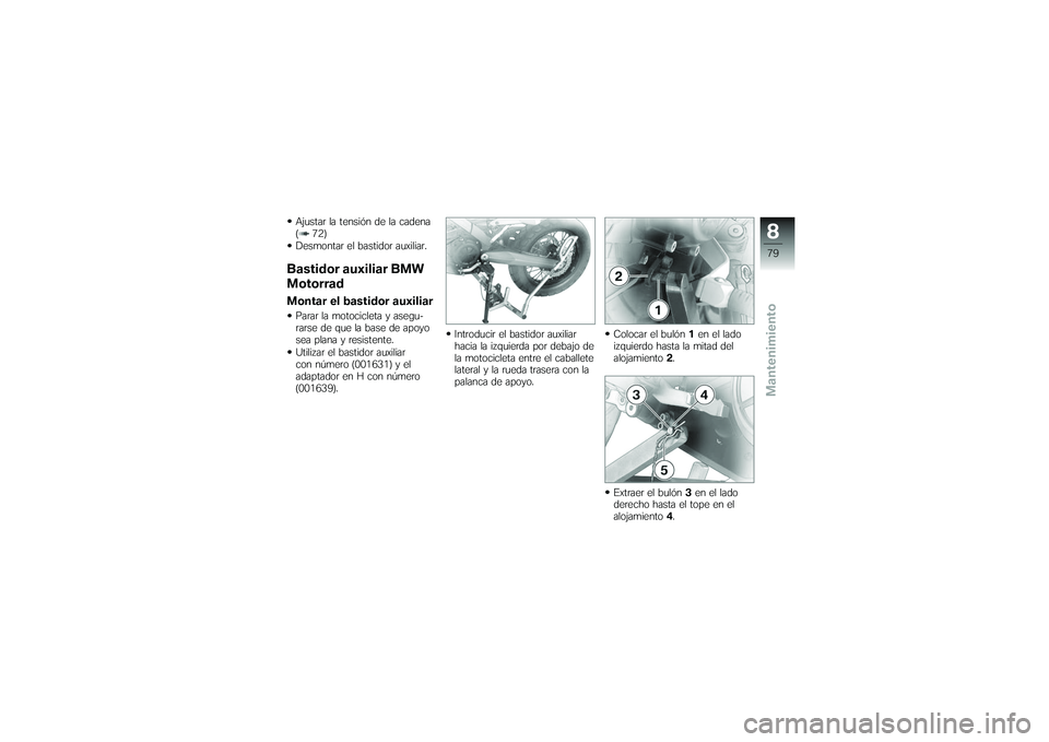 BMW MOTORRAD G 650 XCOUNTRY 2007 Manual de instrucciones (in Spanish) Ajustar la tensión de la cadena
( 72)
Desmontar el bastidor auxiliar.Bastidor auxiliar BMW
MotorradMontar el bastidor auxiliarParar la motocicleta y asegu-
rarse de que la base de apoyo
sea plana y r BMW MOTORRAD G 650 XCOUNTRY 2007 Manual de instrucciones (in Spanish) Ajustar la tensión de la cadena
( 72)
Desmontar el bastidor auxiliar.Bastidor auxiliar BMW
MotorradMontar el bastidor auxiliarParar la motocicleta y asegu-
rarse de que la base de apoyo
sea plana y r