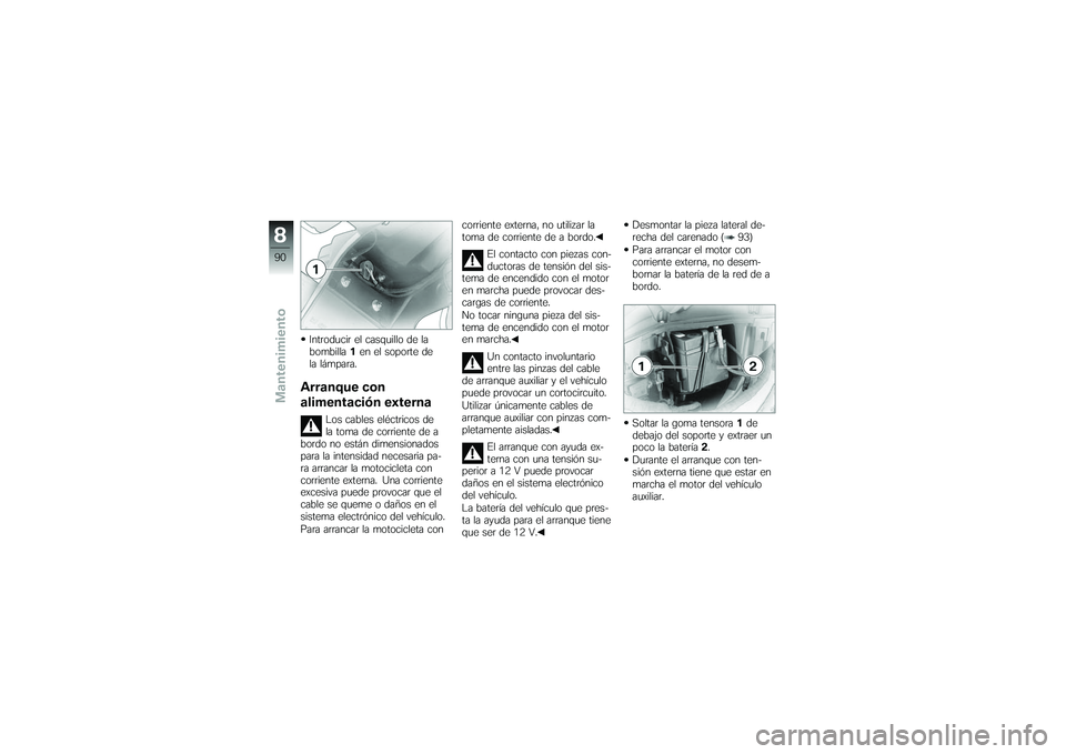 BMW MOTORRAD G 650 XCOUNTRY 2007 Manual de instrucciones (in Spanish) Introducir el casquillo de la
bombilla1en el soporte de
la lámpara.Arranque con
alimentación externa
Los cables eléctricos de
la toma de corriente de a
bordo no están dimensionados
para la intensi BMW MOTORRAD G 650 XCOUNTRY 2007 Manual de instrucciones (in Spanish) Introducir el casquillo de la
bombilla1en el soporte de
la lámpara.Arranque con
alimentación externa
Los cables eléctricos de
la toma de corriente de a
bordo no están dimensionados
para la intensi
