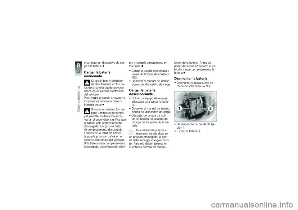 BMW MOTORRAD G 650 XCOUNTRY 2007 Manual de instrucciones (in Spanish) o conectar un dispositivo de car-
ga a la batería.Cargar la batería
embornada
Cargar la batería emborna-
da directamente en los po-
los de la batería puede provocar
daños en el sistema electróni BMW MOTORRAD G 650 XCOUNTRY 2007 Manual de instrucciones (in Spanish) o conectar un dispositivo de car-
ga a la batería.Cargar la batería
embornada
Cargar la batería emborna-
da directamente en los po-
los de la batería puede provocar
daños en el sistema electróni