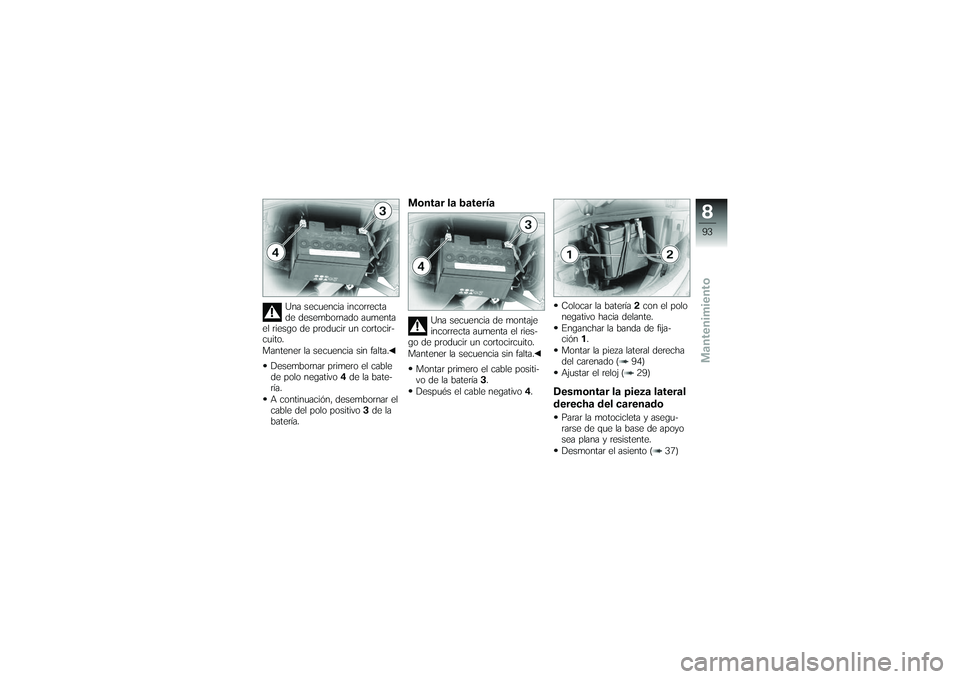 BMW MOTORRAD G 650 XCOUNTRY 2007 Manual de instrucciones (in Spanish) Una secuencia incorrecta
de desembornado aumenta
el riesgo de producir un cortocir-
cuito.
Mantener la secuencia sin falta.
Desembornar primero el cable
de polo negativo 4de la bate-
ría.
A continuac BMW MOTORRAD G 650 XCOUNTRY 2007 Manual de instrucciones (in Spanish) Una secuencia incorrecta
de desembornado aumenta
el riesgo de producir un cortocir-
cuito.
Mantener la secuencia sin falta.
Desembornar primero el cable
de polo negativo 4de la bate-
ría.
A continuac