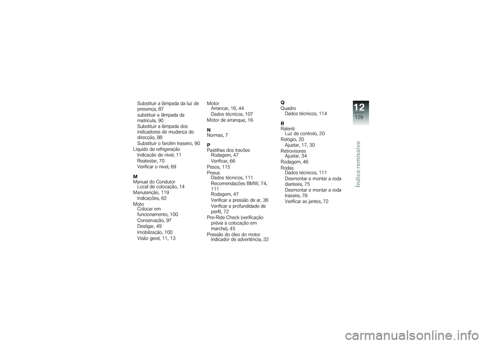 BMW MOTORRAD G 650 XCOUNTRY 2007  Instrukcja obsługi (in Polish) Substituir a lâmpada da luz de
presença, 87
substituir a lâmpada da
matrícula, 90
Substituir a lâmpada dos
indicadores de mudança de
direcção, 88
Substituir o farolim traseiro, 90
Líquido de 