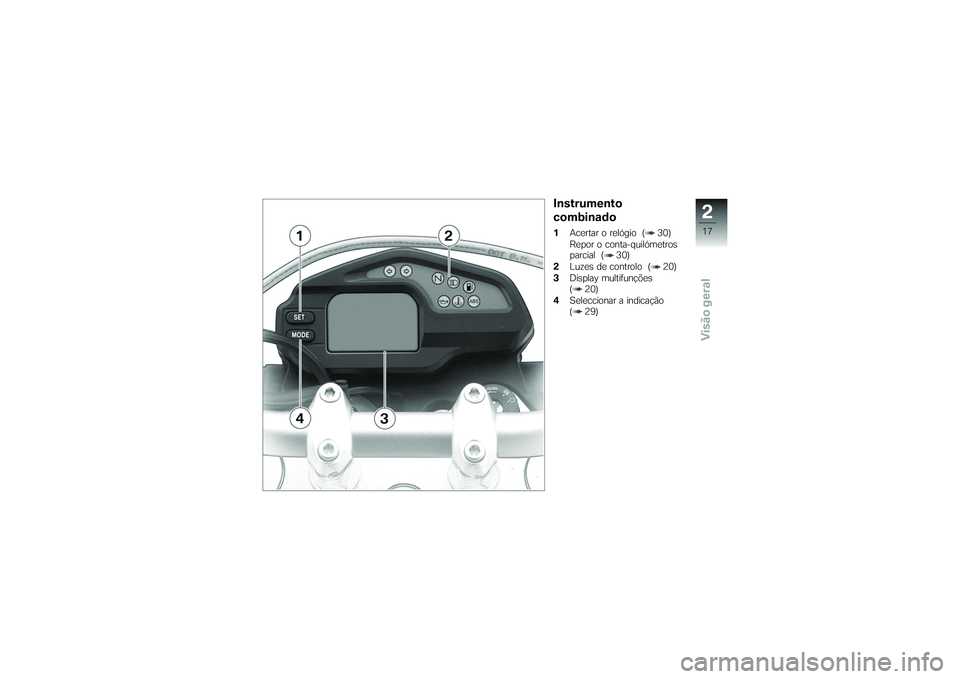 BMW MOTORRAD G 650 XCOUNTRY 2007  Instrukcja obsługi (in Polish) Instrumento
combinado1Acertar o relógio ( 30)
Repor o conta-quilómetros
parcial ( 30)
2 Luzes de controlo ( 20)
3 Display multifunções
( 20)
4 Seleccionar a indicação
( 29)
217zVisão geral 