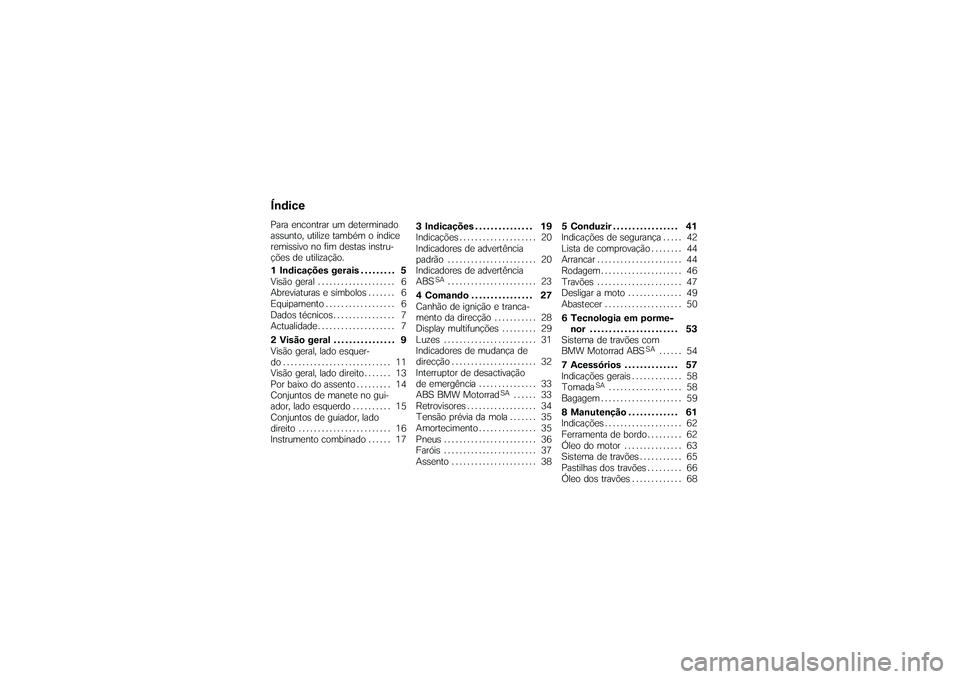 BMW MOTORRAD G 650 XCOUNTRY 2007  Instrukcja obsługi (in Polish) ÍndicePara encontrar um determinado
assunto, utilize também o índice
remissivo no fim destas instru-
ções de utilização.
1 Indicações gerais . . . . . . . . . 5
Visão geral . . . . . .......