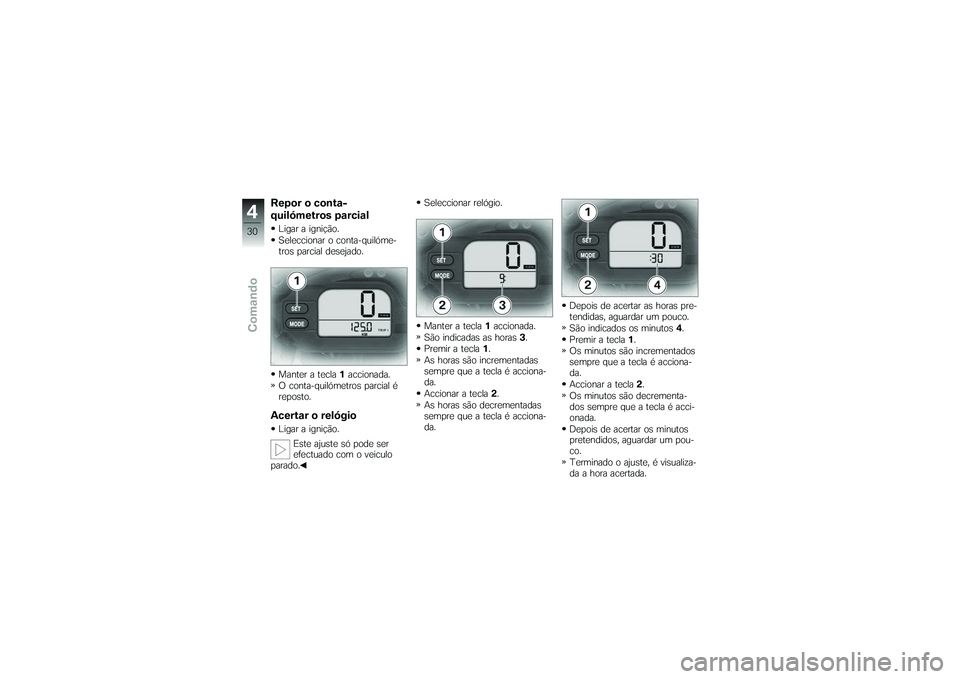 BMW MOTORRAD G 650 XCOUNTRY 2007  Instrukcja obsługi (in Polish) Repor o conta-
quilómetros parcialLigar a ignição.
Seleccionar o conta-quilóme-
tros parcial desejado.
Manter a tecla1accionada.
O conta-quilómetros parcial é
reposto.Acertar o relógioLigar a i