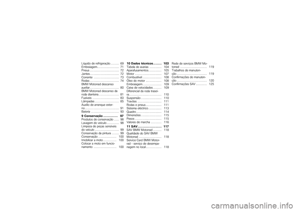 BMW MOTORRAD G 650 XCOUNTRY 2007  Instrukcja obsługi (in Polish) Líquido de refrigeração ....... 69
Embraiagem . ................. 71
Pneus ........................ 72
Jantes ........................ 72
Corrente . . . . ................. 73
Rodas ...............