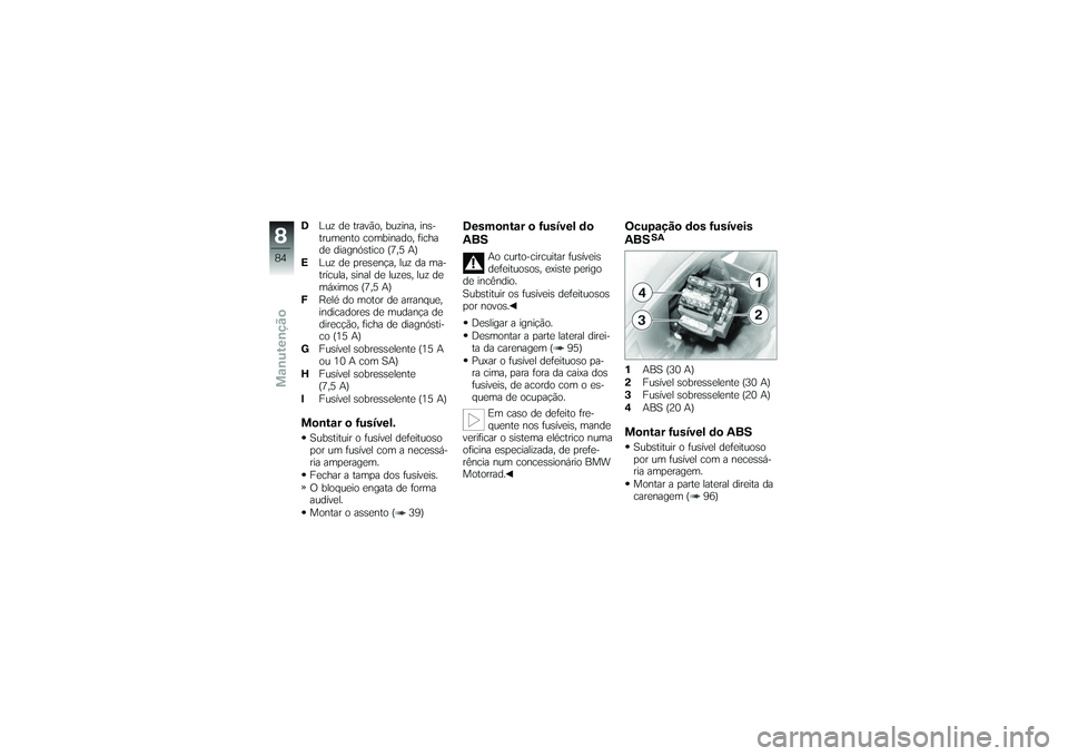 BMW MOTORRAD G 650 XCOUNTRY 2007 Instrukcja obsługi (in Polish) DLuz de travão, buzina, ins-
trumento combinado, ficha
de diagnóstico (7,5 A)
E Luz de presença, luz da ma-
trícula, sinal de luzes, luz de
máximos (7,5 A)
F Relé do motor de arranque,
indicador BMW MOTORRAD G 650 XCOUNTRY 2007 Instrukcja obsługi (in Polish) DLuz de travão, buzina, ins-
trumento combinado, ficha
de diagnóstico (7,5 A)
E Luz de presença, luz da ma-
trícula, sinal de luzes, luz de
máximos (7,5 A)
F Relé do motor de arranque,
indicador