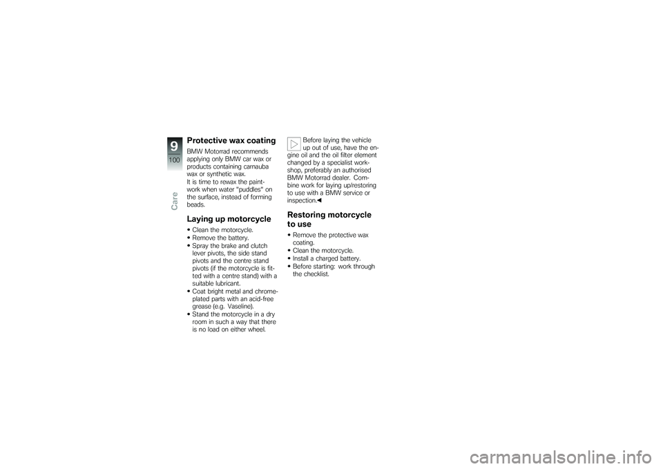 BMW MOTORRAD G650 XMOTO 2007 Riders Manual (in English) Protective wax coatingBMW Motorrad recommends
applying only BMW car wax or
products containing carnauba
wax or synthetic wax.
It is time to rewax the paint-
work when water "puddles" on
the surface, i BMW MOTORRAD G650 XMOTO 2007 Riders Manual (in English) Protective wax coatingBMW Motorrad recommends
applying only BMW car wax or
products containing carnauba
wax or synthetic wax.
It is time to rewax the paint-
work when water "puddles" on
the surface, i