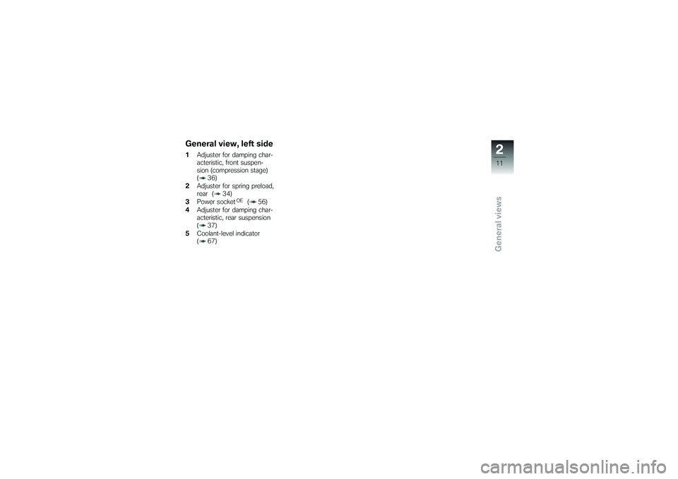 BMW MOTORRAD G650 XMOTO 2007 Riders Manual (in English) General view, left side1Adjuster for damping char-
acteristic, front suspen-
sion (compression stage)
( 36)
2 Adjuster for spring preload,
rear ( 34)
3 Power socket
OE
( 56)
4 Adjuster for damping cha BMW MOTORRAD G650 XMOTO 2007 Riders Manual (in English) General view, left side1Adjuster for damping char-
acteristic, front suspen-
sion (compression stage)
( 36)
2 Adjuster for spring preload,
rear ( 34)
3 Power socket
OE
( 56)
4 Adjuster for damping cha