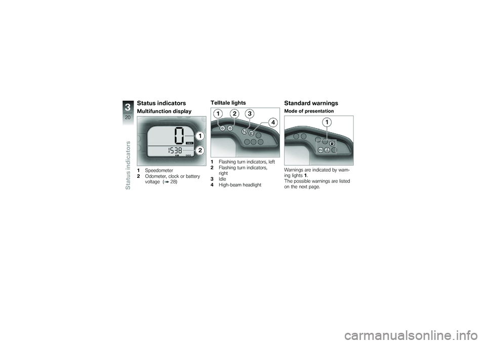BMW MOTORRAD G650 XMOTO 2007  Riders Manual (in English) Status indicatorsMultifunction display1Speedometer
2 Odometer, clock or battery
voltage ( 28)
Telltale lights1Flashing turn indicators, left
2 Flashing turn indicators,
right
3 Idle
4 High-beam headli