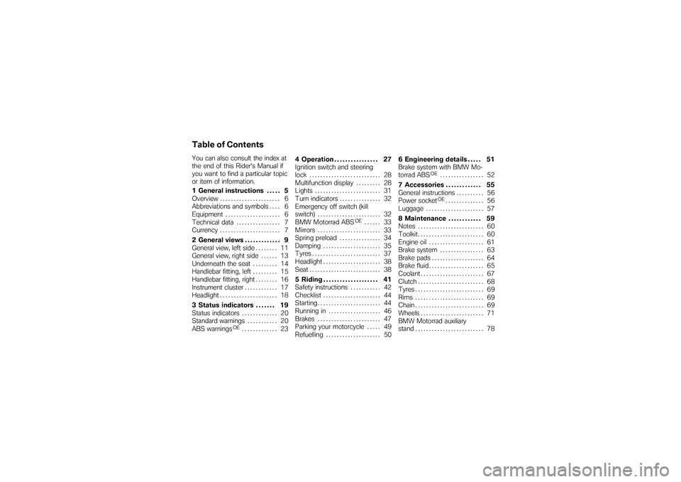 BMW MOTORRAD G650 XMOTO 2007  Riders Manual (in English) Table of ContentsYou can also consult the index at
the end of this Riders Manual if
you want to find a particular topic
or item of information.
1 General instructions . . . . . 5
Overview ...........