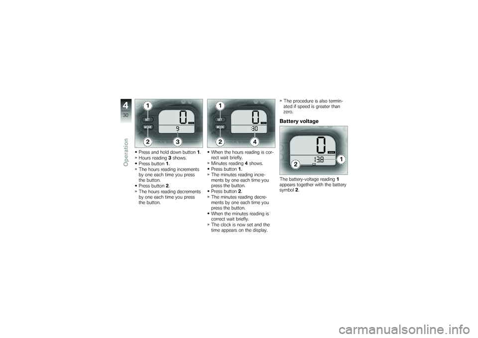 BMW MOTORRAD G650 XMOTO 2007 Riders Manual (in English) Press and hold down button1.
Hours reading 3shows.
Press button 1.
The hours reading increments
by one each time you press
the button.
Press button 2.
The hours reading decrements
by one each time you BMW MOTORRAD G650 XMOTO 2007 Riders Manual (in English) Press and hold down button1.
Hours reading 3shows.
Press button 1.
The hours reading increments
by one each time you press
the button.
Press button 2.
The hours reading decrements
by one each time you