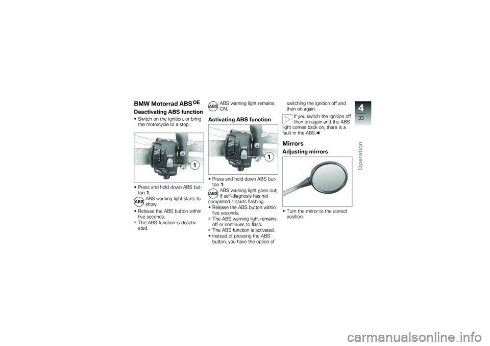 BMW MOTORRAD G650 XMOTO 2007  Riders Manual (in English) BMW Motorrad ABS
OE
Deactivating ABS functionSwitch on the ignition, or bring
the motorcycle to a stop.
Press and hold down ABS but-
ton1.
ABS warning light starts to
show.
Release the ABS button with
