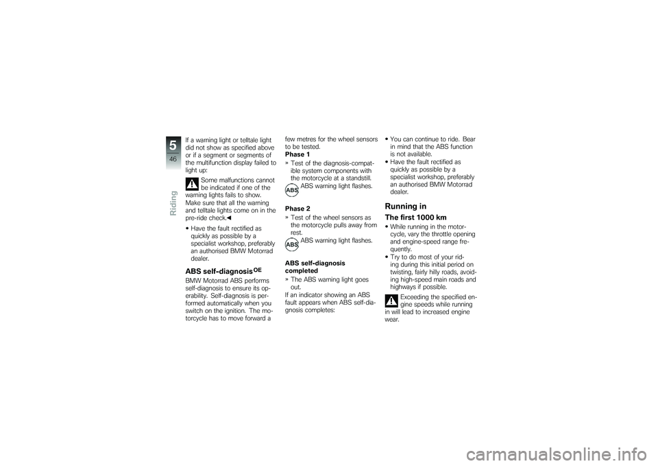 BMW MOTORRAD G650 XMOTO 2007  Riders Manual (in English) If a warning light or telltale light
did not show as specified above
or if a segment or segments of
the multifunction display failed to
light up:Some malfunctions cannot
be indicated if one of the
war