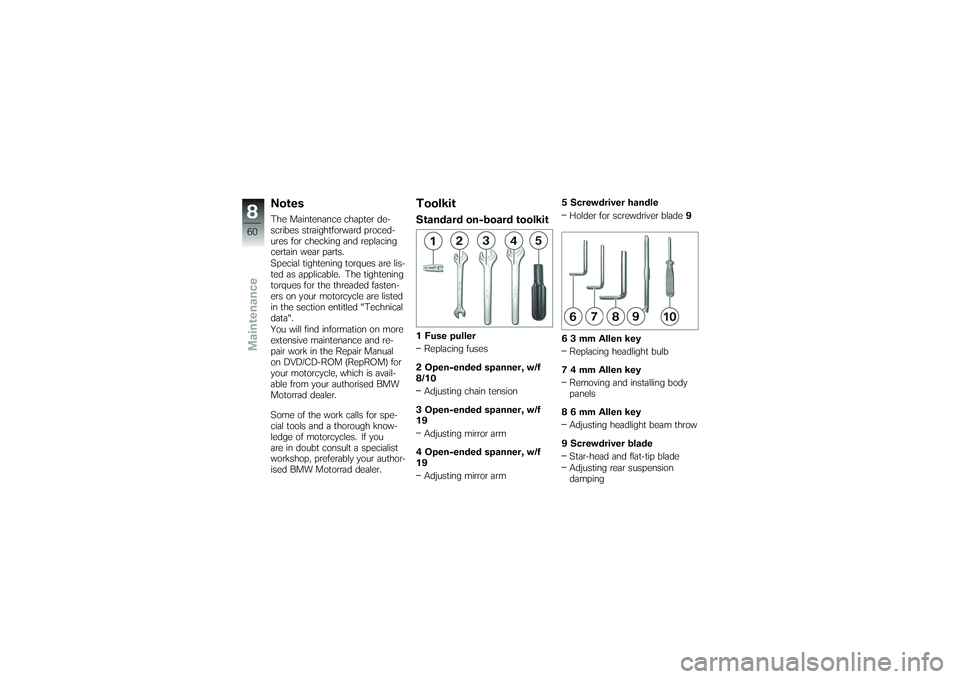 BMW MOTORRAD G650 XMOTO 2007 Riders Manual (in English) NotesThe Maintenance chapter de-
scribes straightforward proced-
ures for checking and replacing
certain wear parts.
Special tightening torques are lis-
ted as applicable. The tightening
torques for t BMW MOTORRAD G650 XMOTO 2007 Riders Manual (in English) NotesThe Maintenance chapter de-
scribes straightforward proced-
ures for checking and replacing
certain wear parts.
Special tightening torques are lis-
ted as applicable. The tightening
torques for t