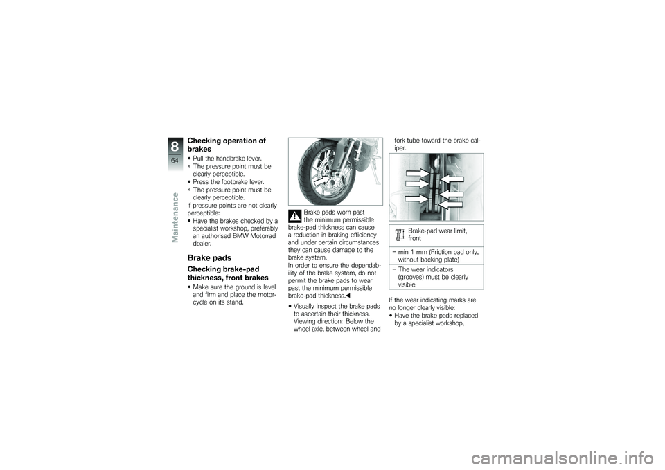BMW MOTORRAD G650 XMOTO 2007 Riders Manual (in English) Checking operation of
brakesPull the handbrake lever.
The pressure point must be
clearly perceptible.
Press the footbrake lever.
The pressure point must be
clearly perceptible.
If pressure points are BMW MOTORRAD G650 XMOTO 2007 Riders Manual (in English) Checking operation of
brakesPull the handbrake lever.
The pressure point must be
clearly perceptible.
Press the footbrake lever.
The pressure point must be
clearly perceptible.
If pressure points are