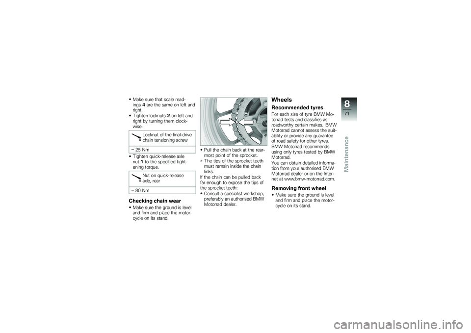 BMW MOTORRAD G650 XMOTO 2007 Riders Manual (in English) Make sure that scale read-
ings4are the same on left and
right.
Tighten locknuts 2on left and
right by turning them clock-
wise.
Locknut of the final-drive
chain tensioning screw
25 Nm
Tighten quick-r BMW MOTORRAD G650 XMOTO 2007 Riders Manual (in English) Make sure that scale read-
ings4are the same on left and
right.
Tighten locknuts 2on left and
right by turning them clock-
wise.
Locknut of the final-drive
chain tensioning screw
25 Nm
Tighten quick-r