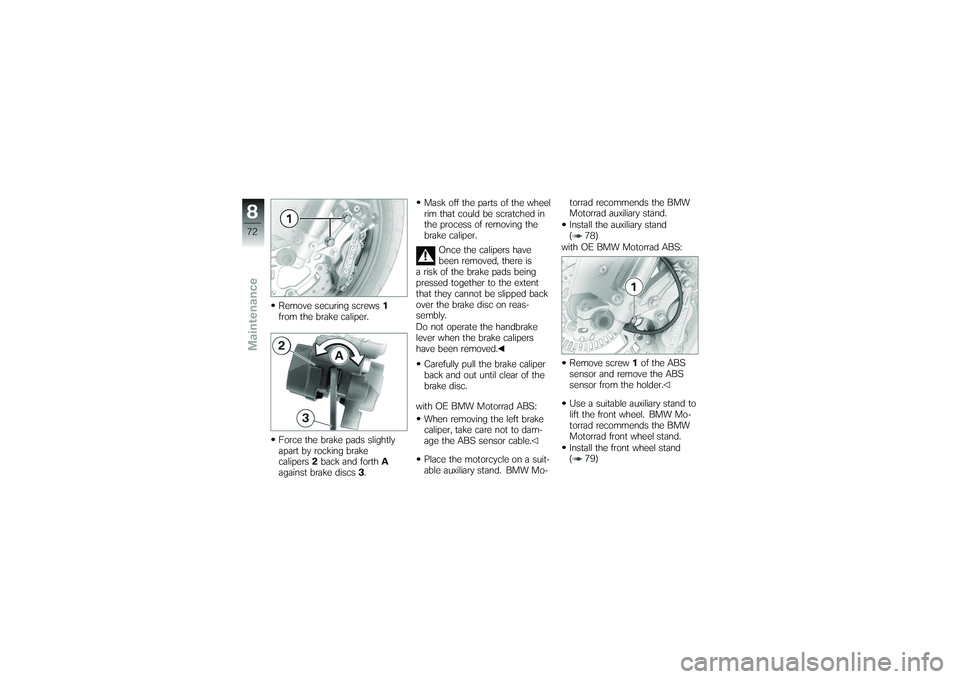 BMW MOTORRAD G650 XMOTO 2007 Riders Manual (in English) Remove securing screws1
from the brake caliper.
Force the brake pads slightly
apart by rocking brake
calipers 2back and forth A
against brake discs 3. Mask off the parts of the wheel
rim that could be BMW MOTORRAD G650 XMOTO 2007 Riders Manual (in English) Remove securing screws1
from the brake caliper.
Force the brake pads slightly
apart by rocking brake
calipers 2back and forth A
against brake discs 3. Mask off the parts of the wheel
rim that could be