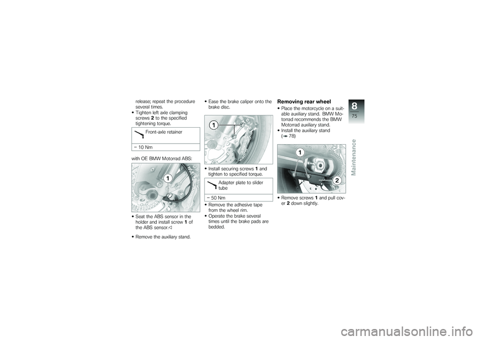 BMW MOTORRAD G650 XMOTO 2007 Riders Manual (in English) release; repeat the procedure
several times.
Tighten left axle clamping
screws2to the specified
tightening torque.
Front-axle retainer
10 Nm
with OE BMW Motorrad ABS:
Seat the ABS sensor in the
holder BMW MOTORRAD G650 XMOTO 2007 Riders Manual (in English) release; repeat the procedure
several times.
Tighten left axle clamping
screws2to the specified
tightening torque.
Front-axle retainer
10 Nm
with OE BMW Motorrad ABS:
Seat the ABS sensor in the
holder