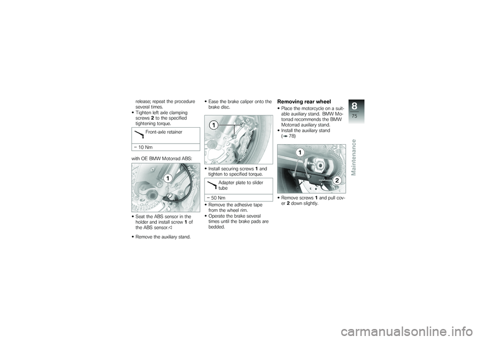 BMW MOTORRAD G650 XMOTO 2007  Riders Manual (in English) release; repeat the procedure
several times.
Tighten left axle clamping
screws2to the specified
tightening torque.
Front-axle retainer
10 Nm
with OE BMW Motorrad ABS:
Seat the ABS sensor in the
holder