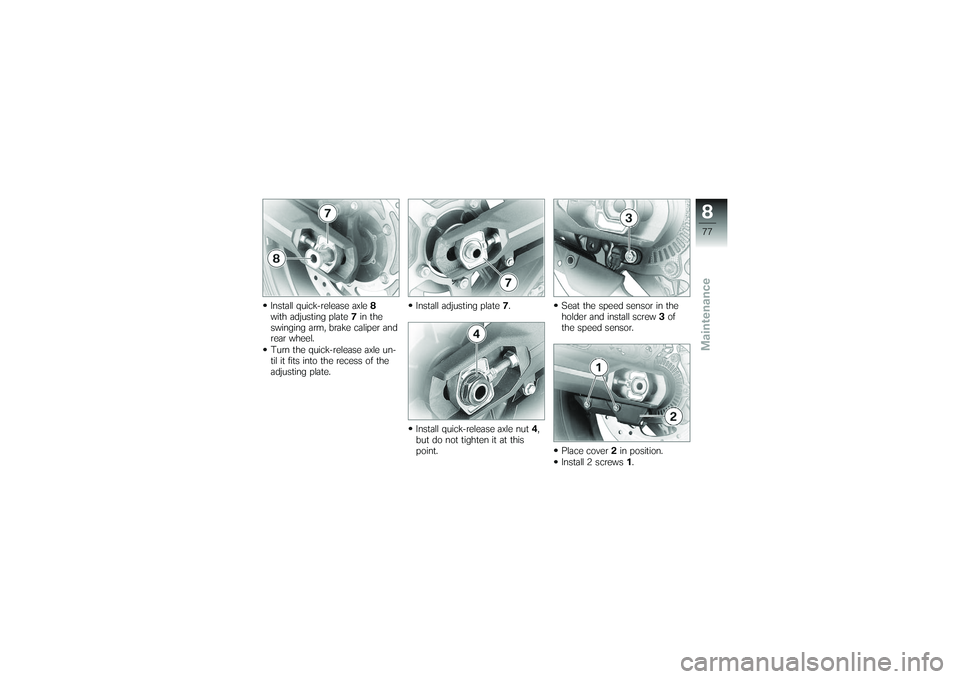 BMW MOTORRAD G650 XMOTO 2007 Riders Manual (in English) Install quick-release axle8
with adjusting plate 7in the
swinging arm, brake caliper and
rear wheel.
Turn the quick-release axle un-
til it fits into the recess of the
adjusting plate. Install adjusti BMW MOTORRAD G650 XMOTO 2007 Riders Manual (in English) Install quick-release axle8
with adjusting plate 7in the
swinging arm, brake caliper and
rear wheel.
Turn the quick-release axle un-
til it fits into the recess of the
adjusting plate. Install adjusti