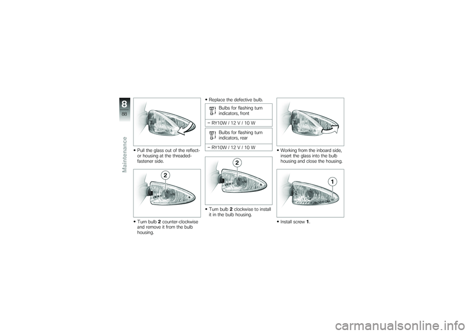 BMW MOTORRAD G650 XMOTO 2007  Riders Manual (in English) Pull the glass out of the reflect-
or housing at the threaded-
fastener side.
Turn bulb2counter-clockwise
and remove it from the bulb
housing. Replace the defective bulb.
Bulbs for flashing turn
indic