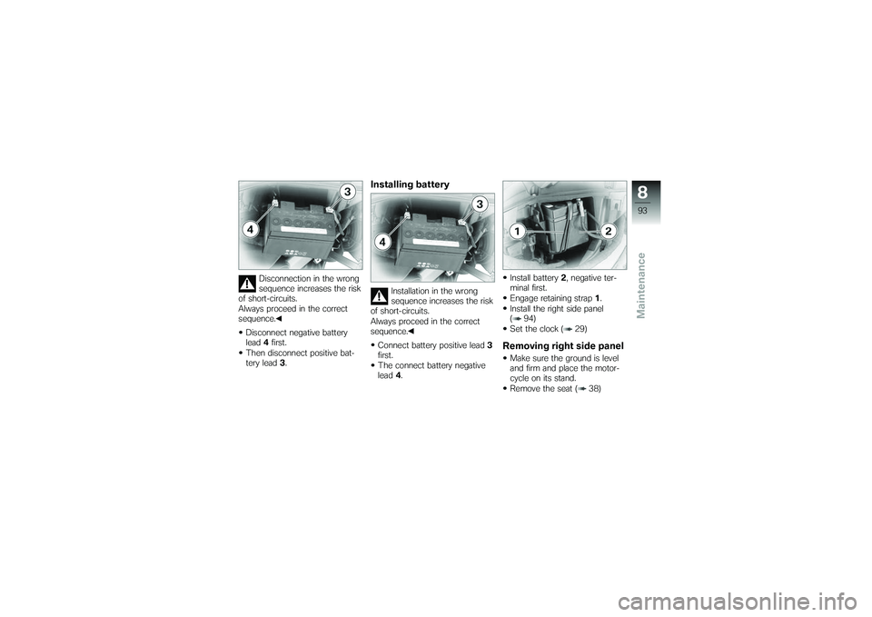 BMW MOTORRAD G650 XMOTO 2007 Riders Manual (in English) Disconnection in the wrong
sequence increases the risk
of short-circuits.
Always proceed in the correct
sequence.
Disconnect negative battery
lead 4first.
Then disconnect positive bat-
tery lead 3.
In BMW MOTORRAD G650 XMOTO 2007 Riders Manual (in English) Disconnection in the wrong
sequence increases the risk
of short-circuits.
Always proceed in the correct
sequence.
Disconnect negative battery
lead 4first.
Then disconnect positive bat-
tery lead 3.
In