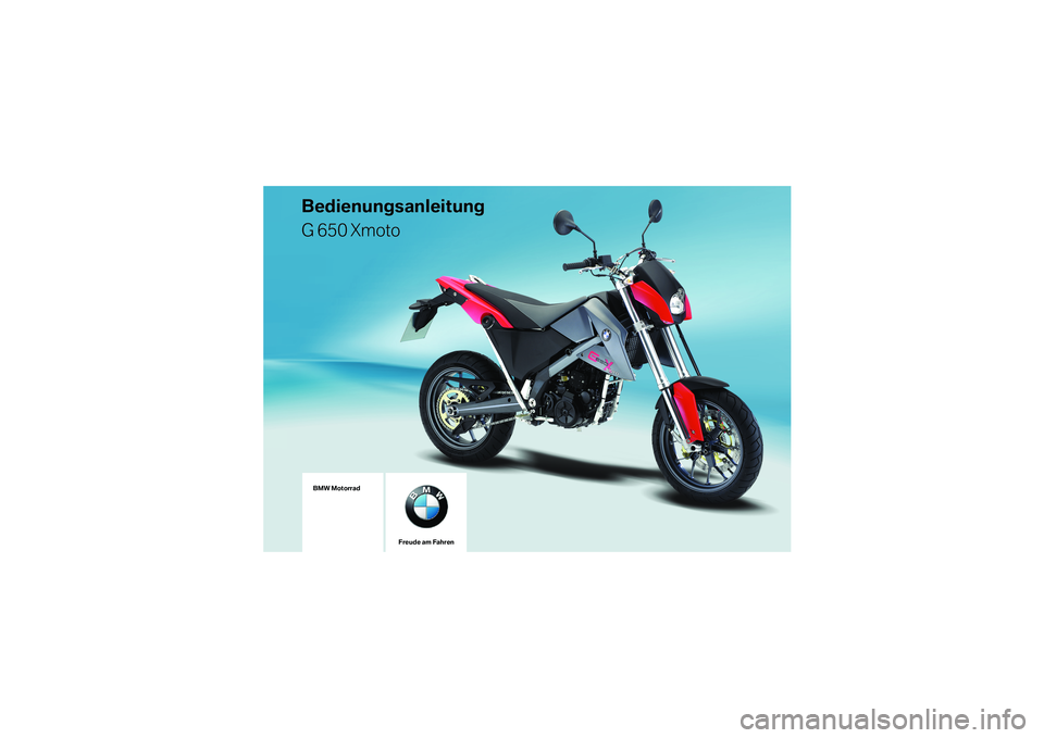 BMW MOTORRAD G650 XMOTO 2007 Betriebsanleitung (in German) Bedienungsanleitung
G 650 Xmoto BMW MOTORRAD G650 XMOTO 2007 Betriebsanleitung (in German) Bedienungsanleitung
G 650 Xmoto