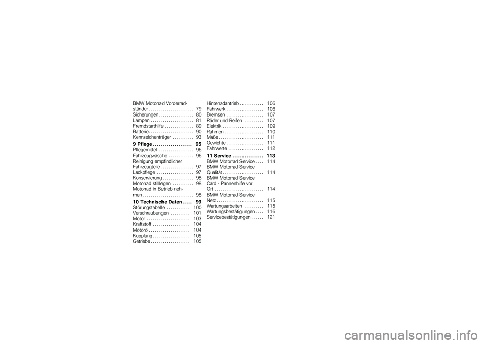 BMW MOTORRAD G650 XMOTO 2007  Betriebsanleitung (in German) BMW Motorrad Vorderrad-
ständer . . . . . .................. 79
Sicherungen . ................. 80
Lampen . . . . . ................. 81
Fremdstarthilfe . . ............. 89
Batterie . . . . . . ....