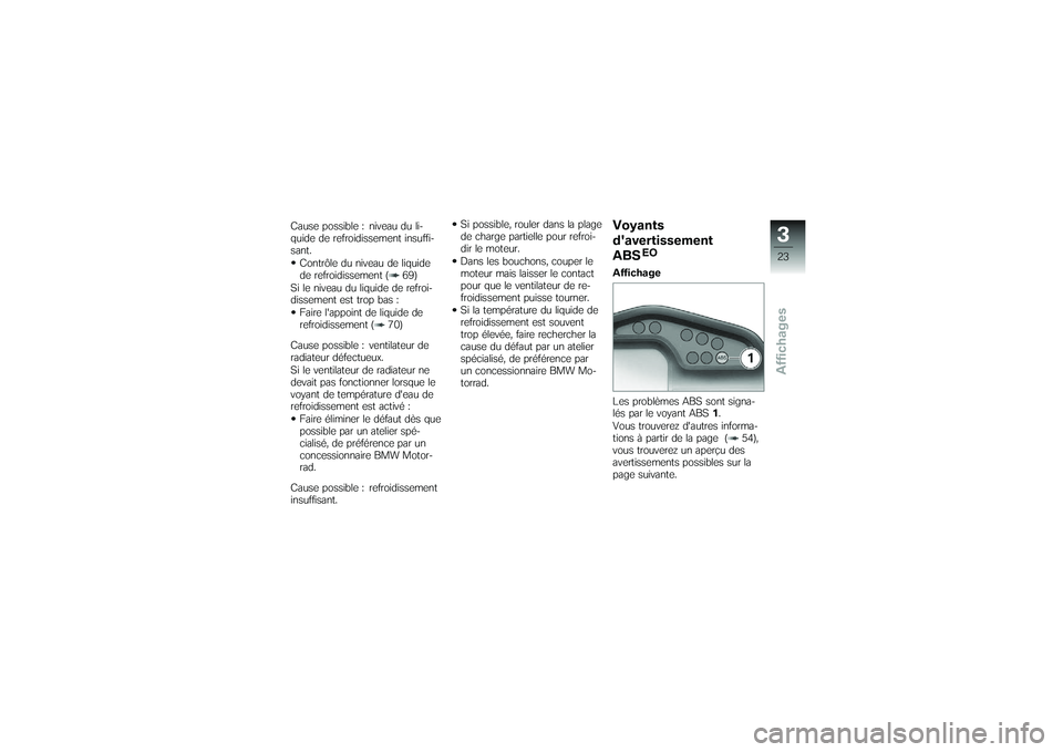 BMW MOTORRAD G650 XMOTO 2007  Livret de bord (in French) Cause possible : niveau du li-
quide de refroidissement insuffi-
sant.Contrôle du niveau de liquide
de refroidissement ( 69)
Si le niveau du liquide de refroi-
dissement est trop bas : Faire lappoin