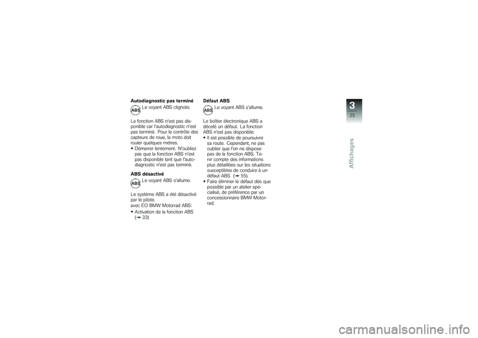 BMW MOTORRAD G650 XMOTO 2007  Livret de bord (in French) Autodiagnostic pas terminéLe voyant ABS clignote.
La fonction ABS nest pas dis-
ponible car lautodiagnostic nest
pas terminé. Pour le contrôle des
capteurs de roue, la moto doit
rouler quelques 