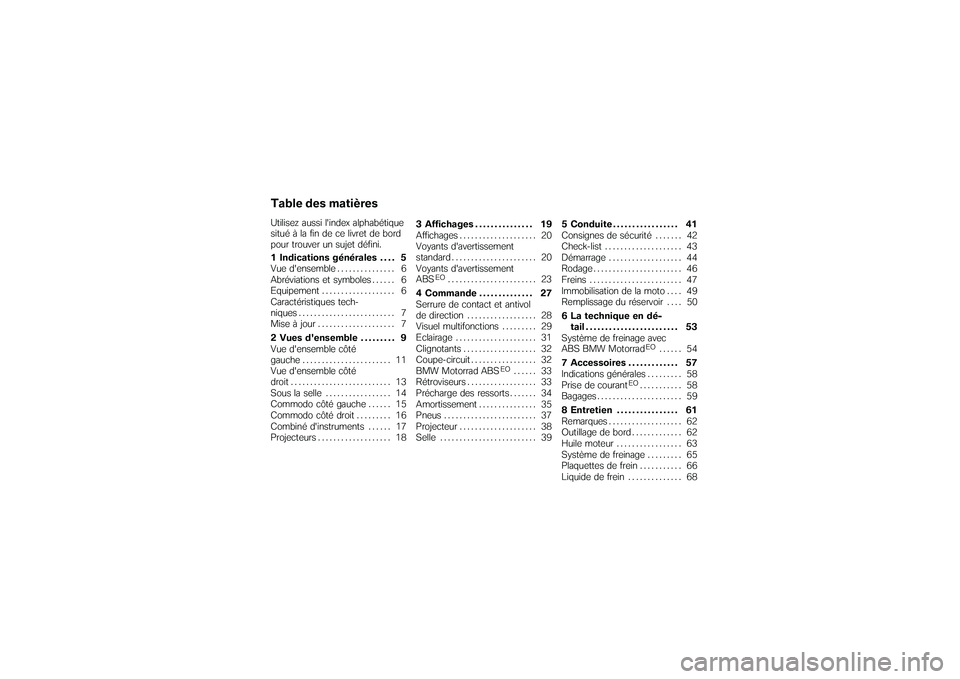 BMW MOTORRAD G650 XMOTO 2007  Livret de bord (in French) Table des matièresUtilisez aussi lindex alphabétique
situé à la fin de ce livret de bord
pour trouver un sujet défini.
1 Indications générales . . . . 5
Vue densemble ............... 6
Abrév