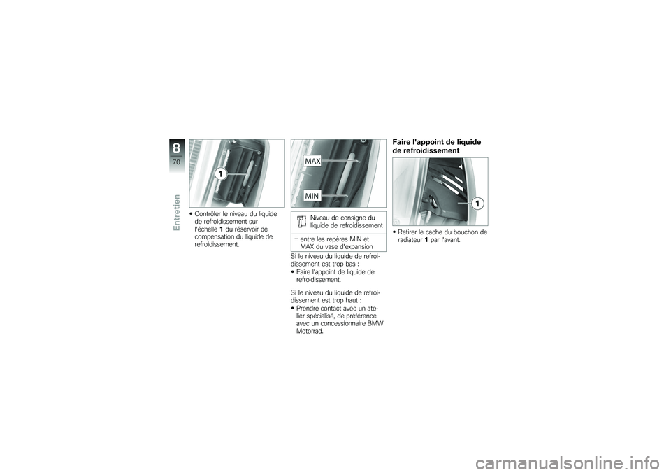 BMW MOTORRAD G650 XMOTO 2007 Livret de bord (in French) Contrôler le niveau du liquide
de refroidissement sur
léchelle1du réservoir de
compensation du liquide de
refroidissement. Niveau de consigne du
liquide de refroidissement
entre les repères MIN e BMW MOTORRAD G650 XMOTO 2007 Livret de bord (in French) Contrôler le niveau du liquide
de refroidissement sur
léchelle1du réservoir de
compensation du liquide de
refroidissement. Niveau de consigne du
liquide de refroidissement
entre les repères MIN e